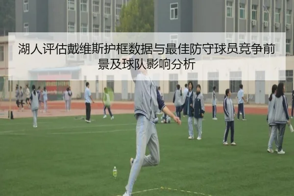 湖人评估戴维斯护框数据与最佳防守球员竞争前景及球队影响分析