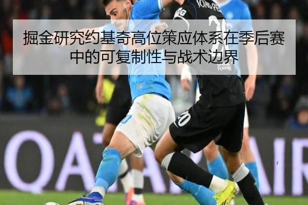 掘金研究约基奇高位策应体系在季后赛中的可复制性与战术边界