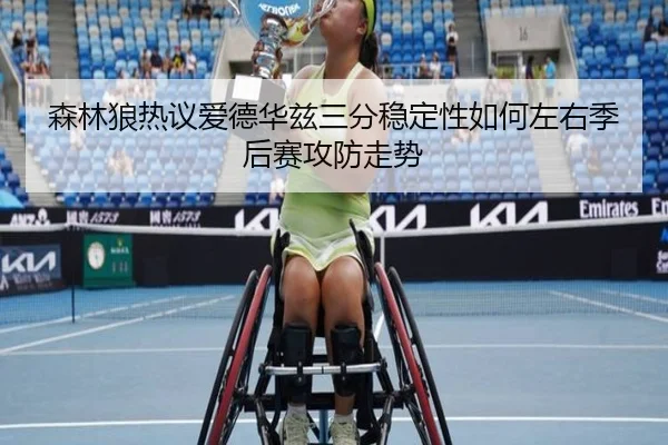森林狼热议爱德华兹三分稳定性如何左右季后赛攻防走势